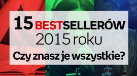 15 bestsellerów 2015 roku. Czy znasz je wszystkie? LIFESTYLE, Książka - Zobaczcie listę bestsellerów 2015 – sprawdźcie czy je znacie, czy czas nadrobić zaległości?