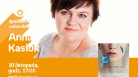 ANNA KASIUK - SPOTKANIE AUTORSKIE - ŁÓDŹ LIFESTYLE, Książka - ANNA KASIUK - SPOTKANIE AUTORSKIE - ŁÓDŹ 10 listopada, godz. 17:00 empik Manufaktura, Łódź, ul. Karskiego 5