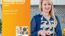 JOANNA MAŁAGOWSKA (AUTORKA BLOGA "PO PROSTU PYCHA") - SPOTKANIE AUTORSKIE - ŁÓDŹ LIFESTYLE, Książka - JOANNA MAŁAGOWSKA (AUTORKA BLOGA "PO PROSTU PYCHA") - SPOTKANIE AUTORSKIE - ŁÓDŹ 23 lipca, godz. 18:00 Empik Manufaktura, Łódź, ul. Karskiego 5
